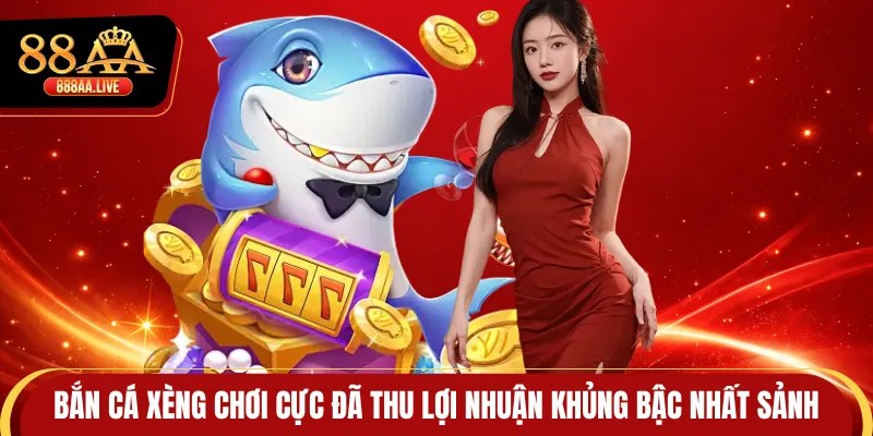 Bắn Cá Xèng Chơi Cực Đã Thu Lợi Nhuận Khủng Bậc Nhất Sảnh