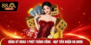 Đăng Ký 88AA 1 Phút Thành Công - Nạp Tiền Nhận 68.888K