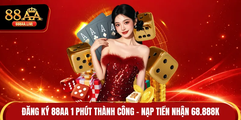 Đăng Ký 88AA 1 Phút Thành Công - Nạp Tiền Nhận 68.888K