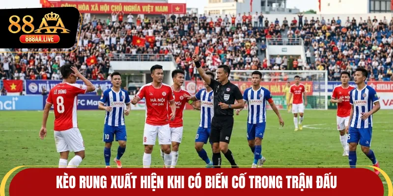 Kèo rung xuất hiện khi có biến cố trong trận đấu
