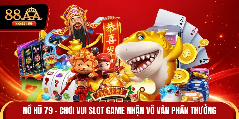 Nổ Hũ 79 - Chơi Vui Slot Game Nhận Vô Vàn Phần Thưởng