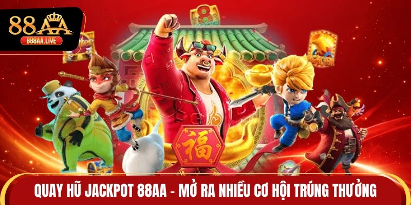 Quay Hũ Jackpot 88AA - Mở Ra Nhiều Cơ Hội Trúng Thưởng